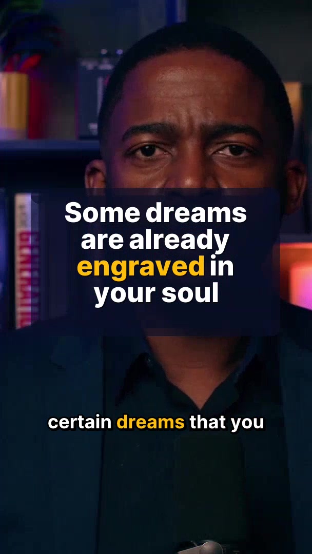 Some dreams are already engraved in your soul
