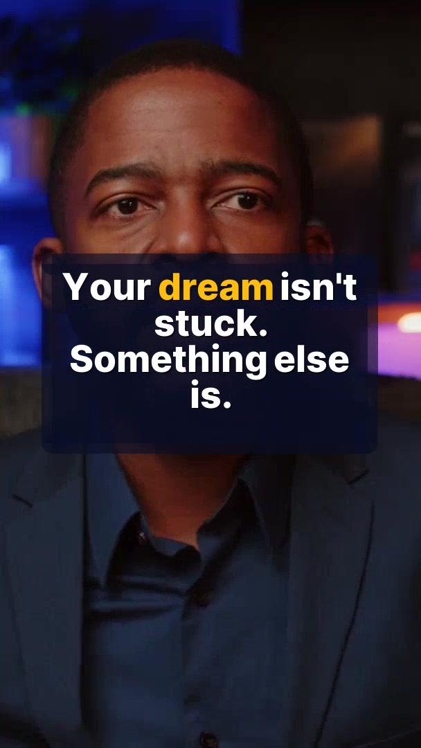 Your Dream Isn't Stuck. Something Else Is.