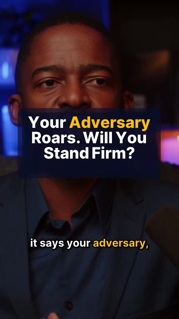 Your Adversary Roars. Will You Stand Firm?