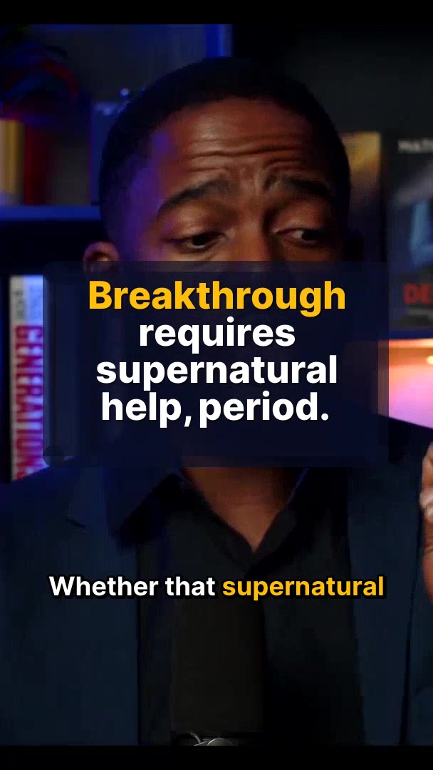 Breakthrough requires supernatural help, period.