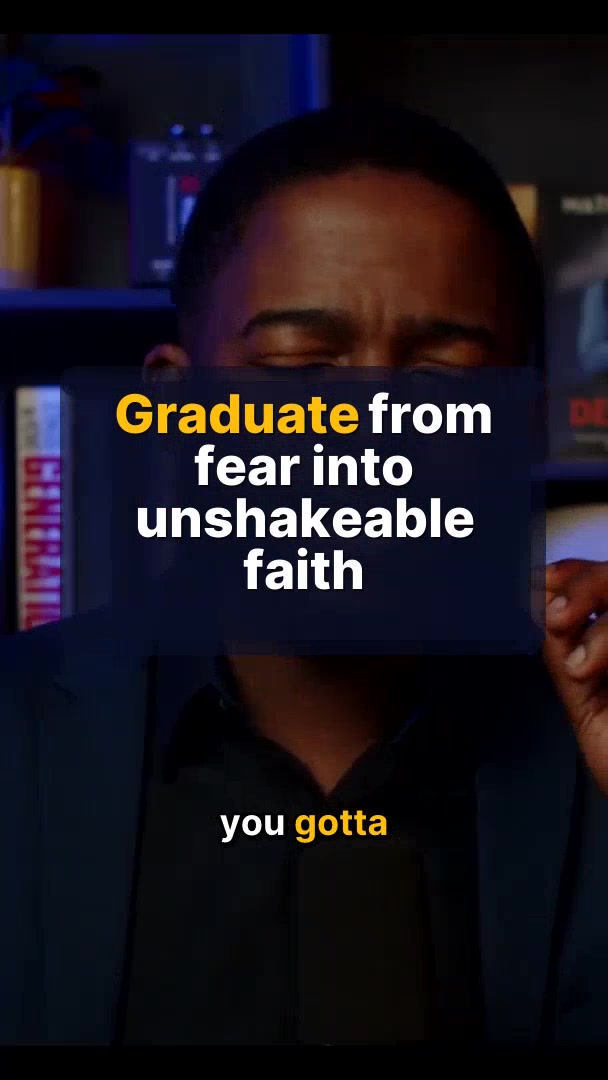 Graduate from fear into unshakeable faith
