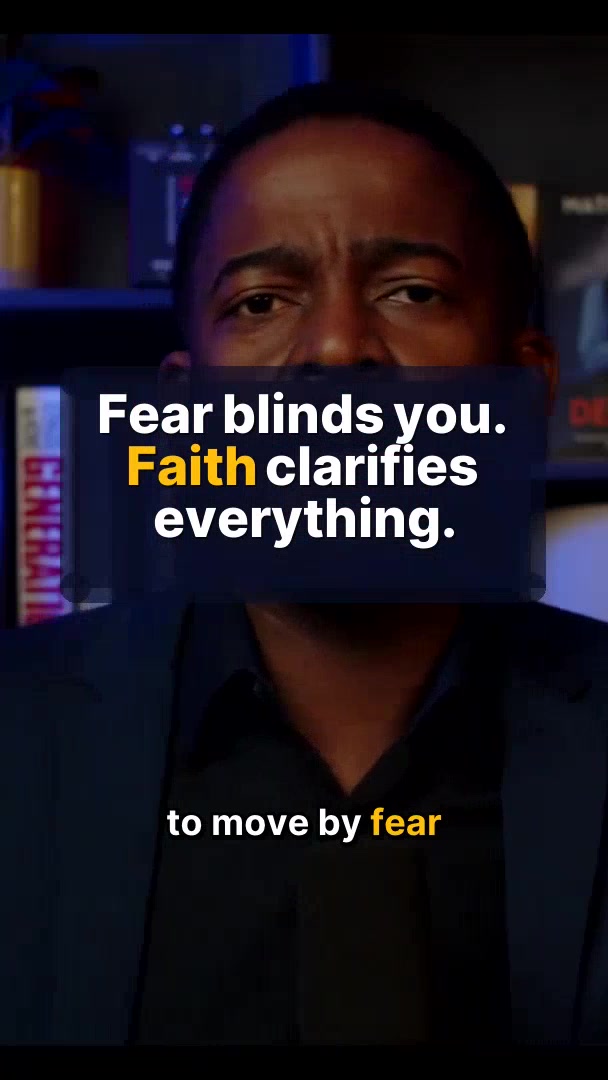 Fear blinds you. Faith clarifies everything.