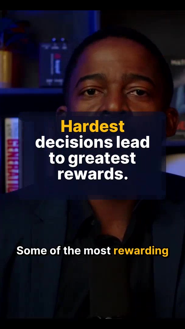 Hardest decisions lead to greatest rewards.
