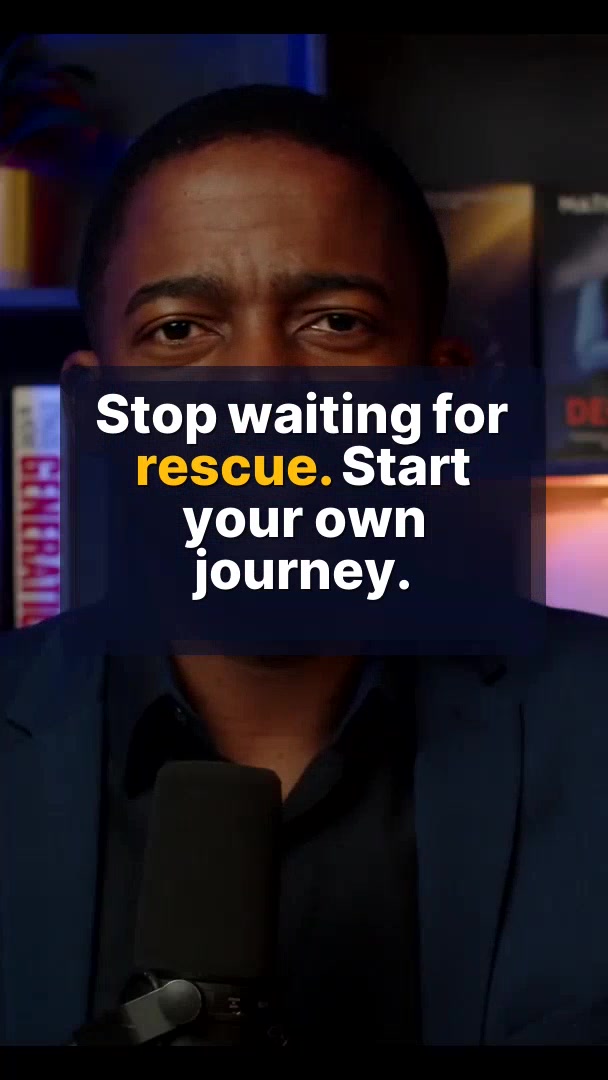 Stop waiting for rescue. Start your own journey.