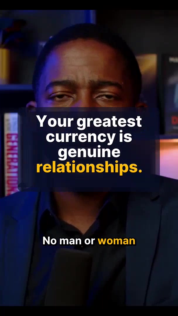 Your greatest currency is genuine relationships.