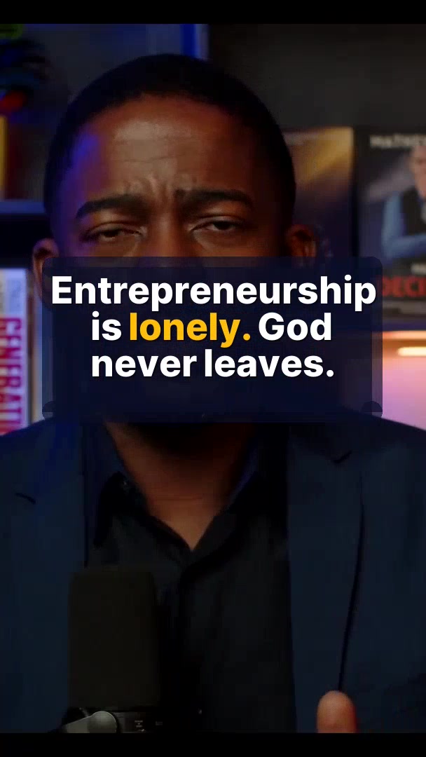 Entrepreneurship is lonely. God never leaves.