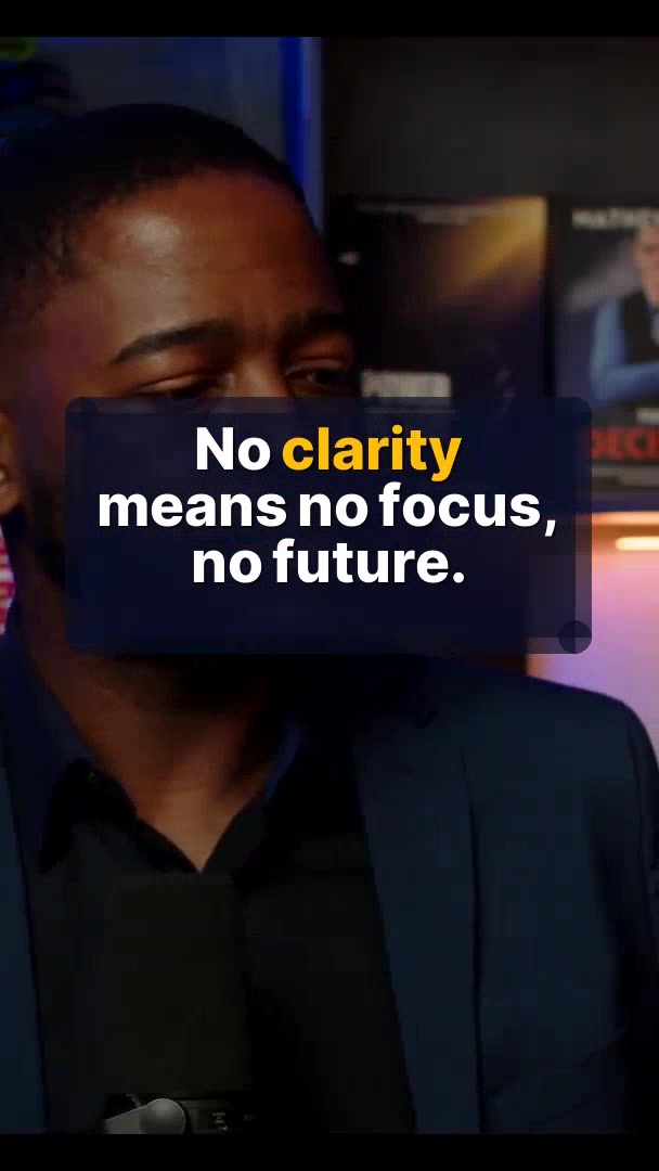 No clarity means no focus, no future.