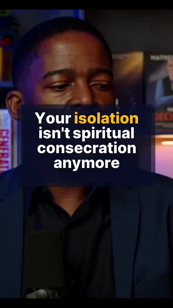 Your isolation isn't spiritual consecration anymore