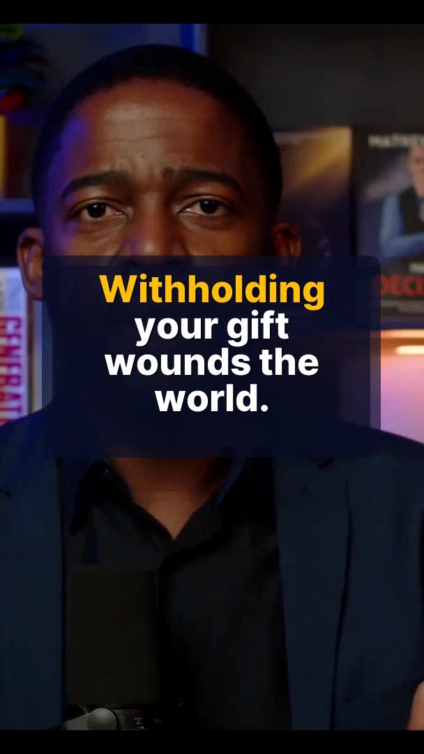 Withholding your gift wounds the world.
