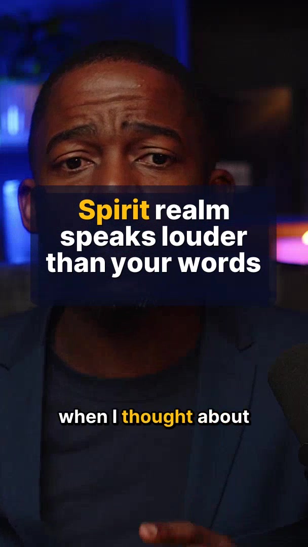 Spirit realm speaks louder than your words