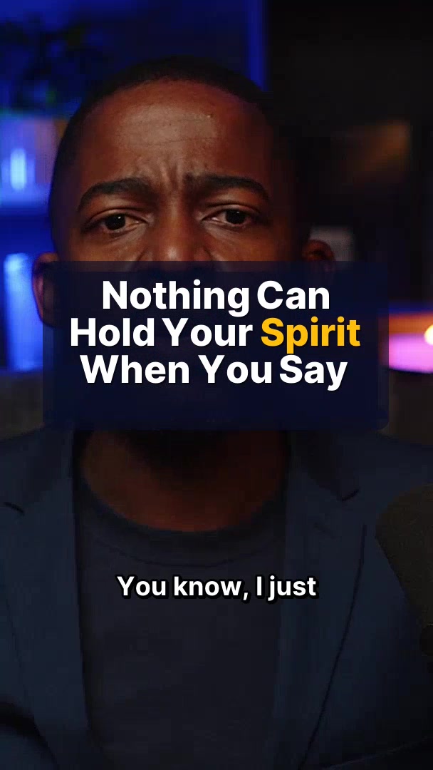 Nothing Can Hold Your Spirit When You Say